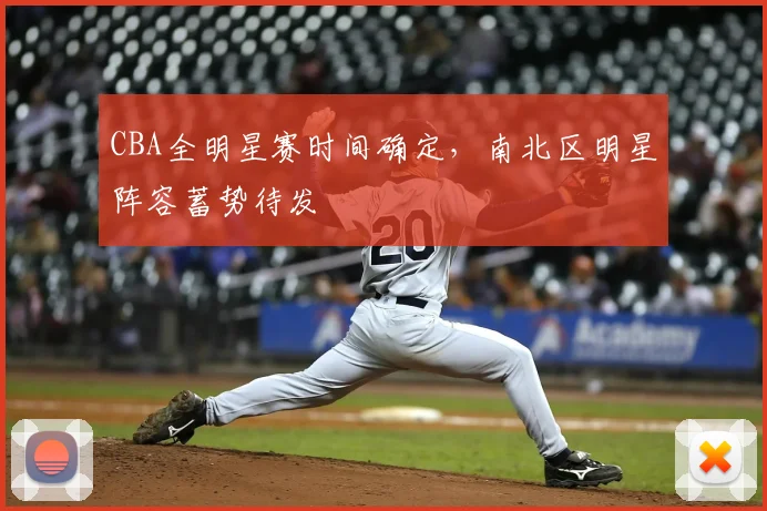CBA全明星赛时间确定，南北区明星阵容蓄势待发