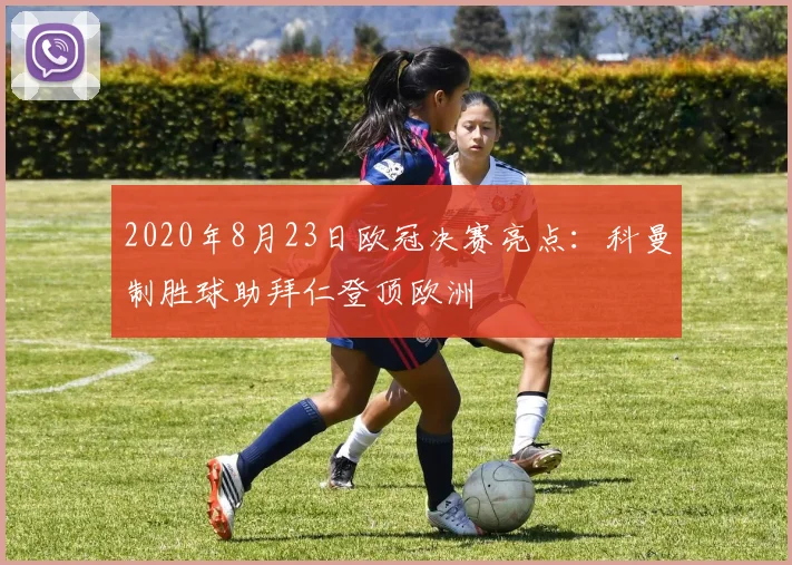 2020年8月23日欧冠决赛亮点：科曼制胜球助拜仁登顶欧洲
